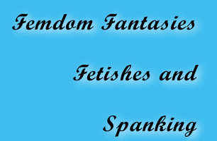 Femdom fantasies, fetishes, and spanking